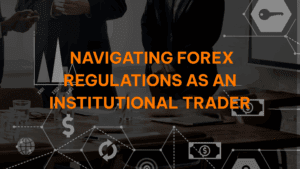 Read more about the article Navigating Forex Regulations as an Institutional Trader